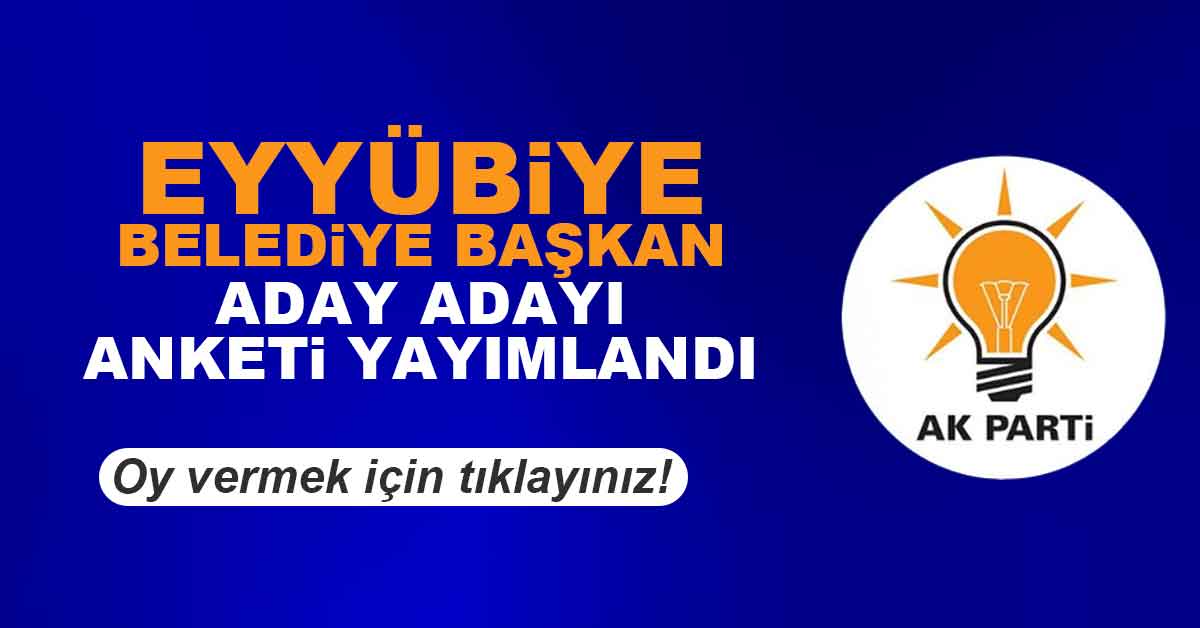 Ak Parti Eyyübiye Belediye Başkan Aday Adayı Anketi