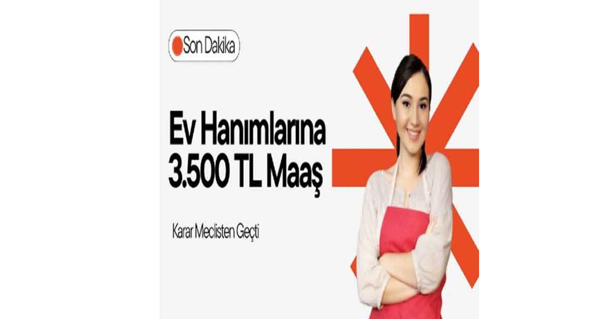 Ev Hanımlarına Müjde: Meclisten Geçen 3500 TL Maaş Kararı